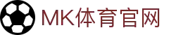 MK体育App官网 - MKSports品牌官网入口